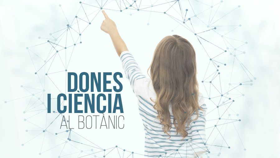 13 – 16 FEBRERO. CICLO: MUJERES Y CIENCIA EN EL BOTÁNICO